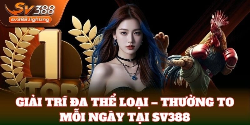 Giải trí đa thể loại – thưởng to mỗi ngày tại SV388