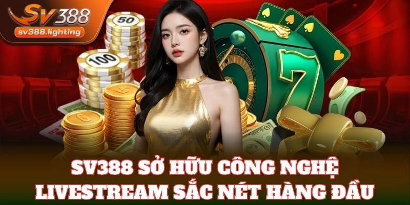 SV388 sở hữu công nghệ livestream sắc nét hàng đầu